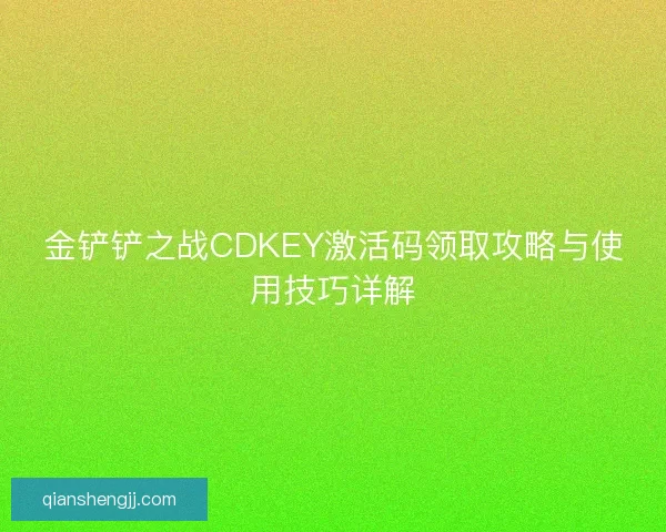 金铲铲之战CDKEY激活码领取攻略与使用技巧详解