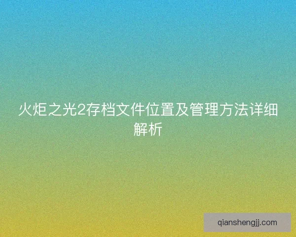 火炬之光2存档文件位置及管理方法详细解析